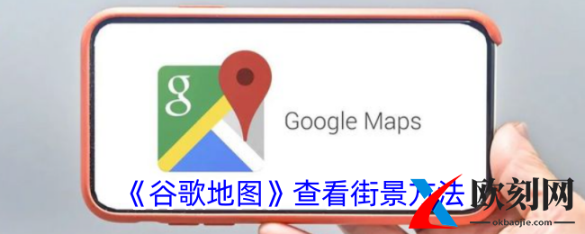 谷歌地图怎么看街景-查看街景方法