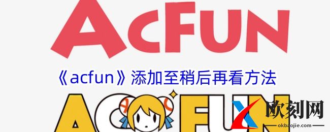 acfun怎么添加稍后再看-acfun添加至稍后再看方法